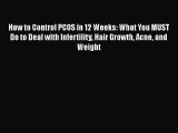 Download How to Control PCOS in 12 Weeks: What You MUST Do to Deal with Infertility Hair Growth