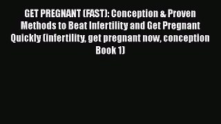 Download GET PREGNANT (FAST): Conception & Proven Methods to Beat Infertility and Get Pregnant