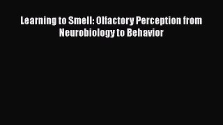 [PDF] Learning to Smell: Olfactory Perception from Neurobiology to Behavior [Read] Online