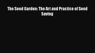 Read The Seed Garden: The Art and Practice of Seed Saving Ebook Free