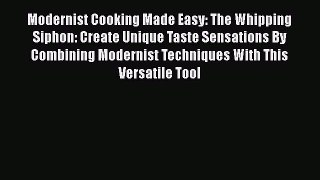Read Modernist Cooking Made Easy: The Whipping Siphon: Create Unique Taste Sensations By Combining
