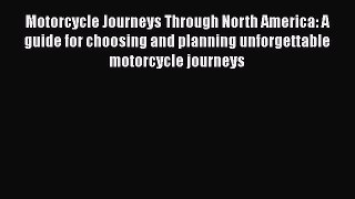 Read Motorcycle Journeys Through North America: A guide for choosing and planning unforgettable