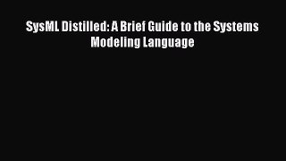 Read SysML Distilled: A Brief Guide to the Systems Modeling Language Ebook Online