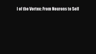 [PDF] I of the Vortex: From Neurons to Self [Download] Online