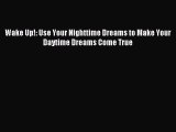 Read Wake Up!: Use Your Nighttime Dreams to Make Your Daytime Dreams Come True Ebook Online
