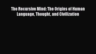 [PDF] The Recursive Mind: The Origins of Human Language Thought and Civilization [Download]