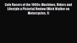 Read Cafe Racers of the 1960s: Machines Riders and Lifestyle a Pictorial Review (Mick Walker