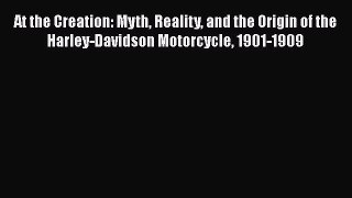 Download At the Creation: Myth Reality and the Origin of the Harley-Davidson Motorcycle 1901-1909