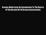 Read Dreams Made Easy: An Introduction To The Basics Of The Ancient Art Of Dream Interpretation