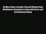 Read 50 More Ways to Soothe Yourself Without Food: Mindfulness Strategies to Cope with Stress