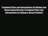 Read Treatment Plans and Interventions for Bulimia and Binge-Eating Disorder (Treatment Plans