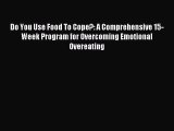 Read Do You Use Food To Cope?: A Comprehensive 15-Week Program for Overcoming Emotional Overeating