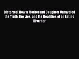 Download Distorted: How a Mother and Daughter Unraveled the Truth the Lies and the Realities