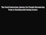 Download The Food Contrarian: Quotes For People Recovering From or Dealing with Eating Issues