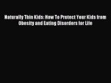 Download Naturally Thin Kids: How To Protect Your Kids from Obesity and Eating Disorders for