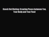 Read Knock Out Dieting: Creating Peace between You Your Body and Your Food Ebook Free