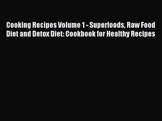 Read Cooking Recipes Volume 1 - Superfoods Raw Food Diet and Detox Diet: Cookbook for Healthy