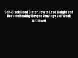 Read Self-Disciplined Dieter: How to Lose Weight and Become Healthy Despite Cravings and Weak