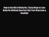Read How to Get Rid of Belly Fat: 7 Easy Ways to Lose Belly Fat Without Exercise! (Eat Your