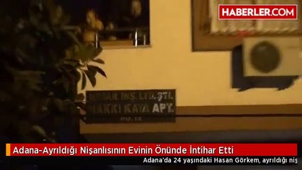Adana-Ayrıldığı Nişanlısının Evinin Önünde İntihar Etti
