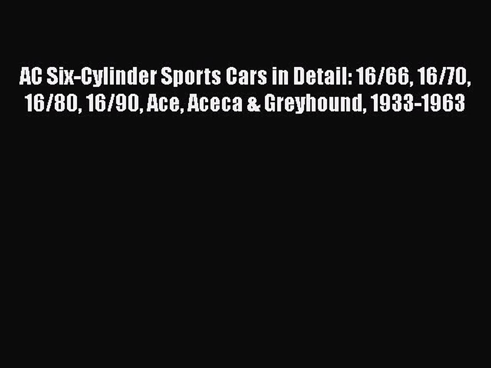 Download AC Six-Cylinder Sports Cars in Detail: 16/66 16/70 16/80 16/90 Ace Aceca & Greyhound