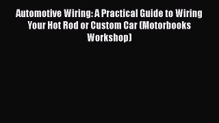 Read Automotive Wiring: A Practical Guide to Wiring Your Hot Rod or Custom Car (Motorbooks