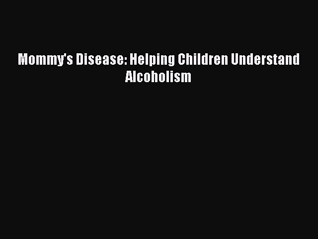 Read Mommy’s Disease: Helping Children Understand Alcoholism Ebook Online