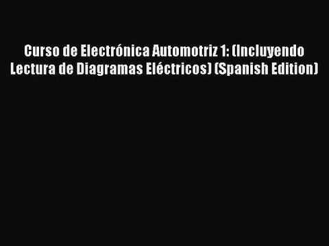 Download Curso de Electrónica Automotriz 1: (Incluyendo Lectura de Diagramas Eléctricos) (Spanish