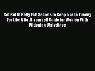 Read Get Rid Of Belly Fat! Secrets to Keep a Lean Tummy For Life: A Do-It-Yourself Guide for