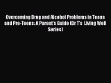 Download Overcoming Drug and Alcohol Problems in Teens and Pre-Teens: A Parent's Guide (Dr