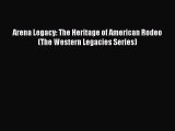 Read Arena Legacy: The Heritage of American Rodeo (The Western Legacies Series) Ebook Free