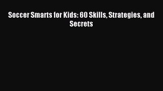 Read Soccer Smarts for Kids: 60 Skills Strategies and Secrets Ebook Free