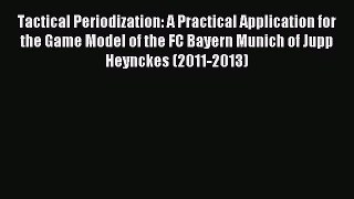 Download Tactical Periodization: A Practical Application for the Game Model of the FC Bayern