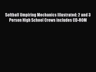 Read Softball Umpiring Mechanics Illustrated: 2 and 3 Person High School Crews includes CD-ROM