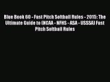 Read Blue Book 60 - Fast Pitch Softball Rules - 2015: The Ultimate Guide to (NCAA - NFHS -
