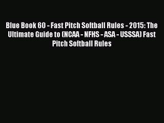 Read Blue Book 60 - Fast Pitch Softball Rules - 2015: The Ultimate Guide to (NCAA - NFHS -