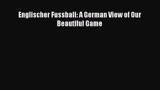 Read Englischer Fussball: A German View of Our Beautiful Game Ebook Free