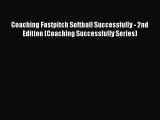 Read Coaching Fastpitch Softball Successfully - 2nd Edition (Coaching Successfully Series)