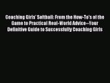 Read Coaching Girls' Softball: From the How-To's of the Game to Practical Real-World Advice--Your