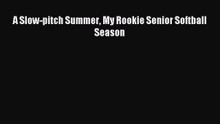 Download A Slow-pitch Summer My Rookie Senior Softball Season Ebook Online