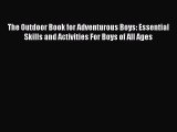 Read The Outdoor Book for Adventurous Boys: Essential Skills and Activities For Boys of All