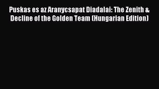 Download Puskas es az Aranycsapat Diadalai: The Zenith & Decline of the Golden Team (Hungarian
