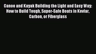 Read Canoe and Kayak Building the Light and Easy Way: How to Build Tough Super-Safe Boats in