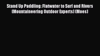 Download Stand Up Paddling: Flatwater to Surf and Rivers (Mountaineering Outdoor Experts) (Moes)