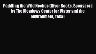 Read Paddling the Wild Neches (River Books Sponsored by The Meadows Center for Water and the