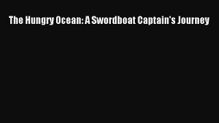 Read The Hungry Ocean: A Swordboat Captain's Journey Ebook Free