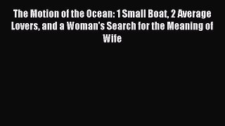 Read The Motion of the Ocean: 1 Small Boat 2 Average Lovers and a Woman's Search for the Meaning