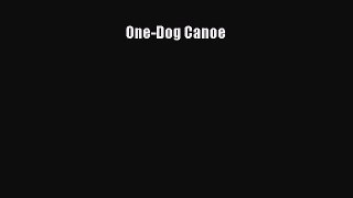 Read One-Dog Canoe Ebook Free