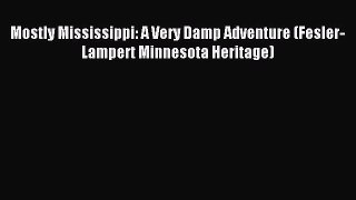 Read Mostly Mississippi: A Very Damp Adventure (Fesler-Lampert Minnesota Heritage) Ebook Free