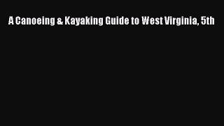 Read A Canoeing & Kayaking Guide to West Virginia 5th Ebook Free